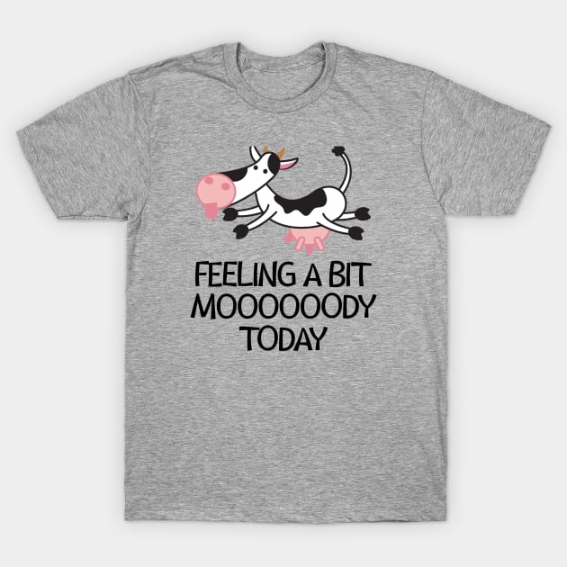 Feeling a Bit Moooooody Today Cute and Funny Cow T-Shirt by mstory